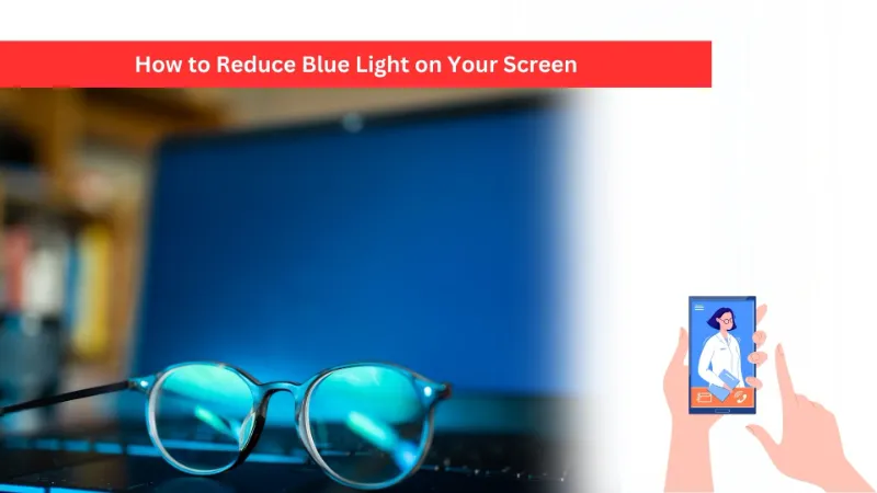 How to Reduce Blue Light on Your Screen